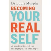 Becoming Your Real Self: A Practical Toolkit For Managing Life’s Challenges