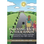 Parenting Back in Your Hands: You Can Do It Too: a How-to Road Map and Journal for Your Child?s Success