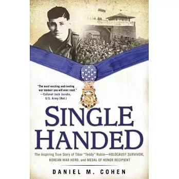 Single Handed: The Inspiring True Story of Tibor ＂Teddy＂ Rubin - Holocaust Survivor, Korean War Hero, and Medal of Honor Recipie