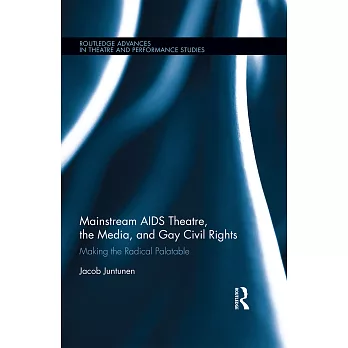 Mainstream AIDS Theatre, the Media, and Gay Civil Rights: Making the Radical Palatable