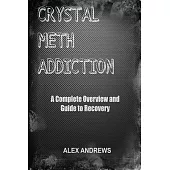 Crystal Meth Addiction: A Complete Overview and Guide to Recovery