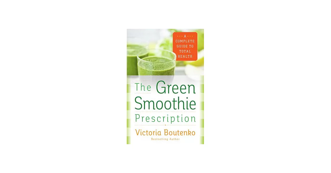 The Green Smoothie Prescription: A Complete Guide to Total Health | 拾書所