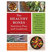 The Healthy Bones Nutrition Plan and Cookbook: How to Prepare and Combine Whole Foods to Prevent and Treat Osteoporosis Naturall