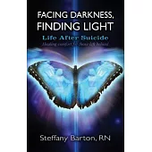 Facing Darkness, Finding Light: Life After Suicide: Healing comfort for those left behind