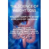 The Science of Weight Loss: Detoxification - Rebuilding the Microbiome - Correcting Metabolic Syndrome - Healing Biotoxin Illnes