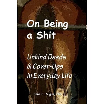 On Being a Shit: Unkind Deeds & Cover-Ups in Everyday Life