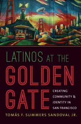 Latinos at the Golden Gate: Creating Community & Identity in San Francisco