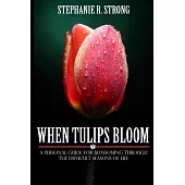 When Tulips Bloom: A Personal Guide for Blossoming Through the Difficult Seasons of Life