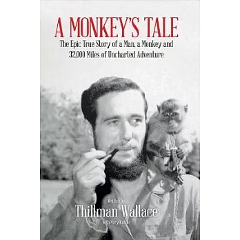 A Monkey’s Tale: The Epic True Story of a Man, a Monkey and 32,000 Miles of Uncharted Adventure
