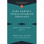Karl Barth’s Infralapsarian Theology: Origins and Development 1920-1953
