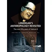 Lonergan’s Anthropology Revisited: The next fifty years of Vatican II