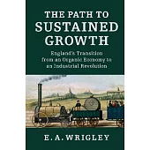 The Path to Sustained Growth: England’s Transition from an Organic Economy to an Industrial Revolution