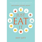 Just Eat It: How to Ditch the Green Smoothies & Juice Fasts, Heal Your Gut and Enjoy Eating Again