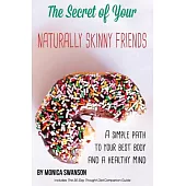 The Secret of Your Naturally Skinny Friends: A Simple Path to Your Best Body and a Healthy Mind