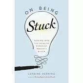On Being Stuck: Tapping into the Creative Power of Writer’s Block