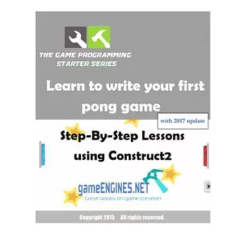 Learn to Write Your First Pong Game: Step-by-step Lessons Using Construct2
