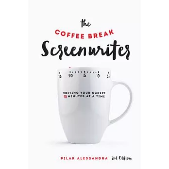 The Coffee Break Screenwriter: Writing Your Script Ten Minutes at a Time