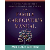 The Family Caregiver’s Manual: A Practical Planning Guide to Managing the Care of Your Loved One