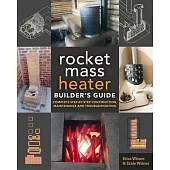 The Rocket Mass Heater Builder’s Guide: Complete Step-By-Step Construction, Maintenance and Troubleshooting