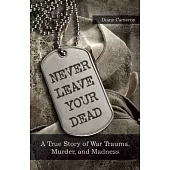 Never Leave Your Dead: A True Story of War Trauma, Murder, and Madness