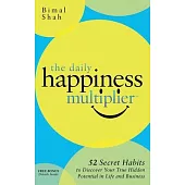 The Daily Happiness Multiplier: 52 Secret Habits to Discover Your True Hidden Potential in Life and Business