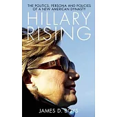Hillary Rising: The Politics, Persona and Policies of a New American Dynasty