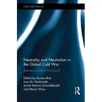 Neutrality and Neutralism in the Global Cold War: Between or Within the Blocs?