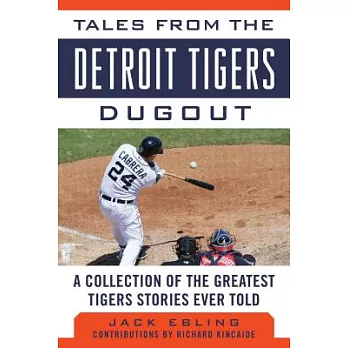 Tales from the Detroit Tigers Dugout: A Collection of the Greatest Tigers Stories Ever Told