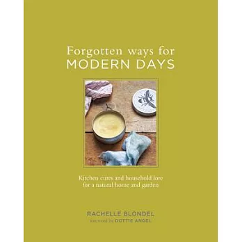 Forgotten Ways for Modern Days: Kitchen Cures and Household Lore for a Natural Home and Garden