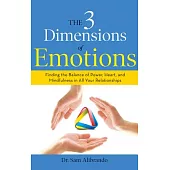 The 3 Dimensions of Emotions: Finding the Balance of Power, Heart, and Mindfulness in All of Your Relationships