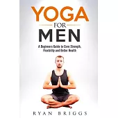 Yoga for Men: A Beginners Guide to Core Strength, Flexibility and Better Health
