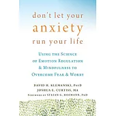 Don’t Let Your Anxiety Run Your Life: Using the Science of Emotion Regulation and Mindfulness to Overcome Fear and Worry