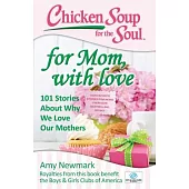 Chicken Soup for the Soul for Mom, With Love: 101 Stories About Why We Love Our Mothers
