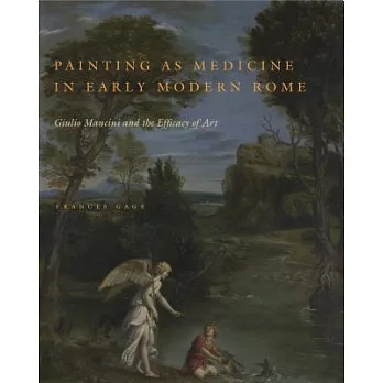 Painting As Medicine in Early Modern Rome: Giulio Mancini and the Efficacy of Art