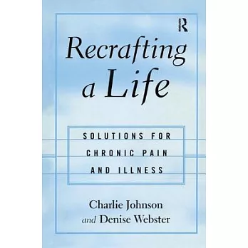 Recrafting a Life: Coping with Chronic Illness and Pain