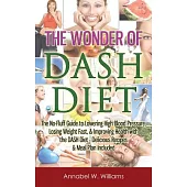 The Wonder of Dash Diet: The No-fluff Guide to Lowering High Blood Pressure, Losing Weight Fast & Improving Health With the Dash