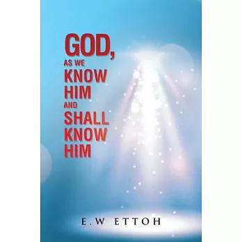 God, As We Know Him and Shall Know Him