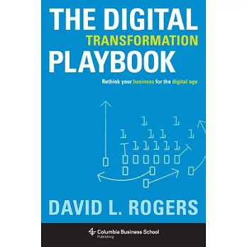 Digital Transformation Playbook: Rethink Your Business for the Digital Age