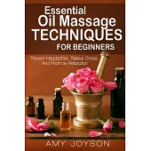 Essential Oils: Essential Oil Massage Techniques for Beginners: Prevent Headaches, Relieve Stress and Promote Relaxation