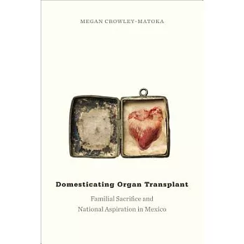 Domesticating Organ Transplant: Familial Sacrifice and National Aspiration in Mexico