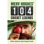 Merv Hughes’ 104 Cricket Legends: Stories, Mostly True, About the Game’s Greats