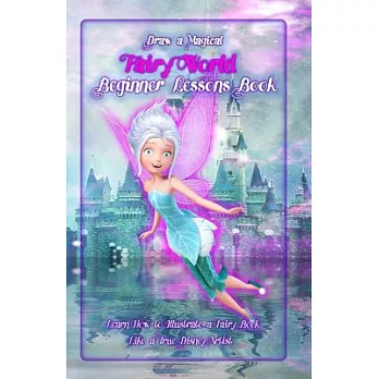 Draw a Magical Fairy World - Beginner Lessons Book: Learn How to Illustrate a Fairy Book Like a True Disney Artist