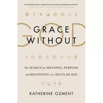 Grace Without God: The Search for Meaning, Purpose, and Belonging in a Secular Age