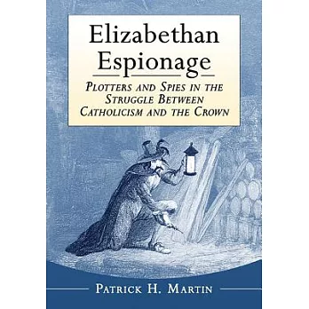 Elizabethan Espionage: Plotters and Spies in the Struggle Between Catholicism and the Crown