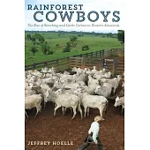 Rainforest Cowboys: The Rise of Ranching and Cattle Culture in Western Amazonia