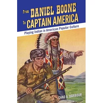 From Daniel Boone to Captain America: Playing Indian in American Popular Culture