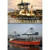 The Ships That Came to Manchester: From the Mersey and Weaver Sailing Flat to the Mighty Container Ship
