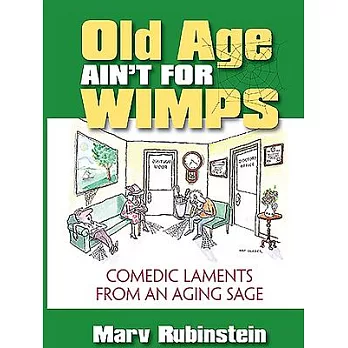 Old Age Ain’t for Wimps: Comedic Laments from an Aging Sage