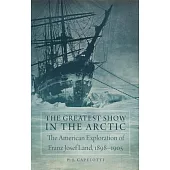 The Greatest Show in the Arctic: The American Exploration of Franz Josef Land, 1898–1905