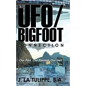The UFO / Bigfoot Connection: Our Past, Our Present, Our Hell